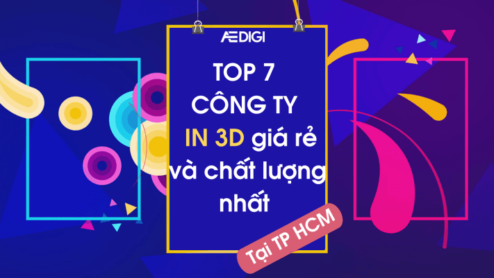 TOP 7 công ty in 3D giá rẻ và chất lượng nhất tại TP HCM