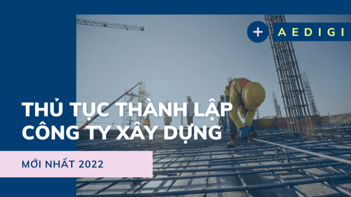 Thủ tục thành lập công ty xây dựng mới nhất 2022