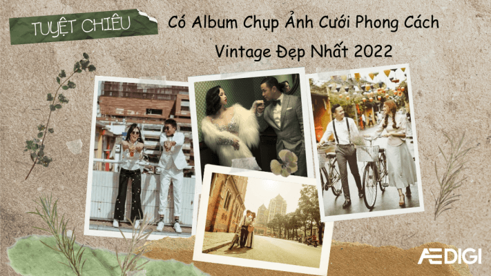 TUYỆT CHIÊU giúp bạn có album chụp ảnh cưới phong cách vintage đẹp nhất 2022