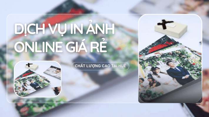 Dịch vụ in ảnh online giá rẻ chất lượng cao tại Huế